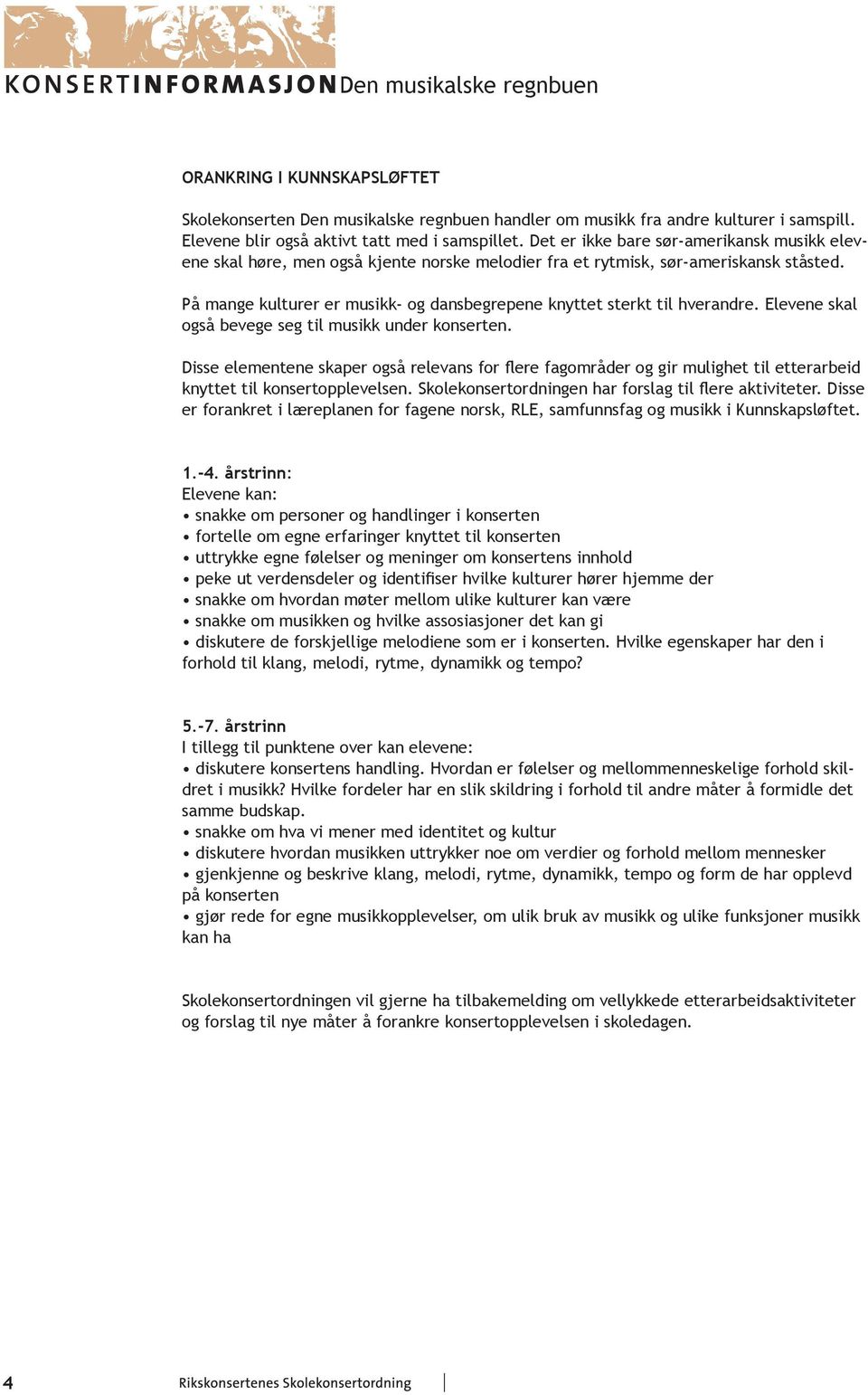 På mange kulturer er musikk- og dansbegrepene knyttet sterkt til hverandre. Elevene skal også bevege seg til musikk under konserten.