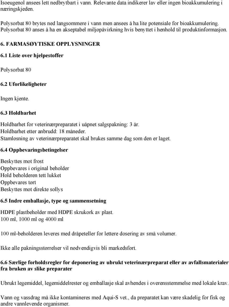 6. FARMASØYTISKE OPPLYSNINGER 6.1 Liste over hjelpestoffer Polysorbat 80 6.2 Uforlikeligheter Ingen kjente. 6.3 Holdbarhet Holdbarhet for veterinærpreparatet i uåpnet salgspakning: 3 år.