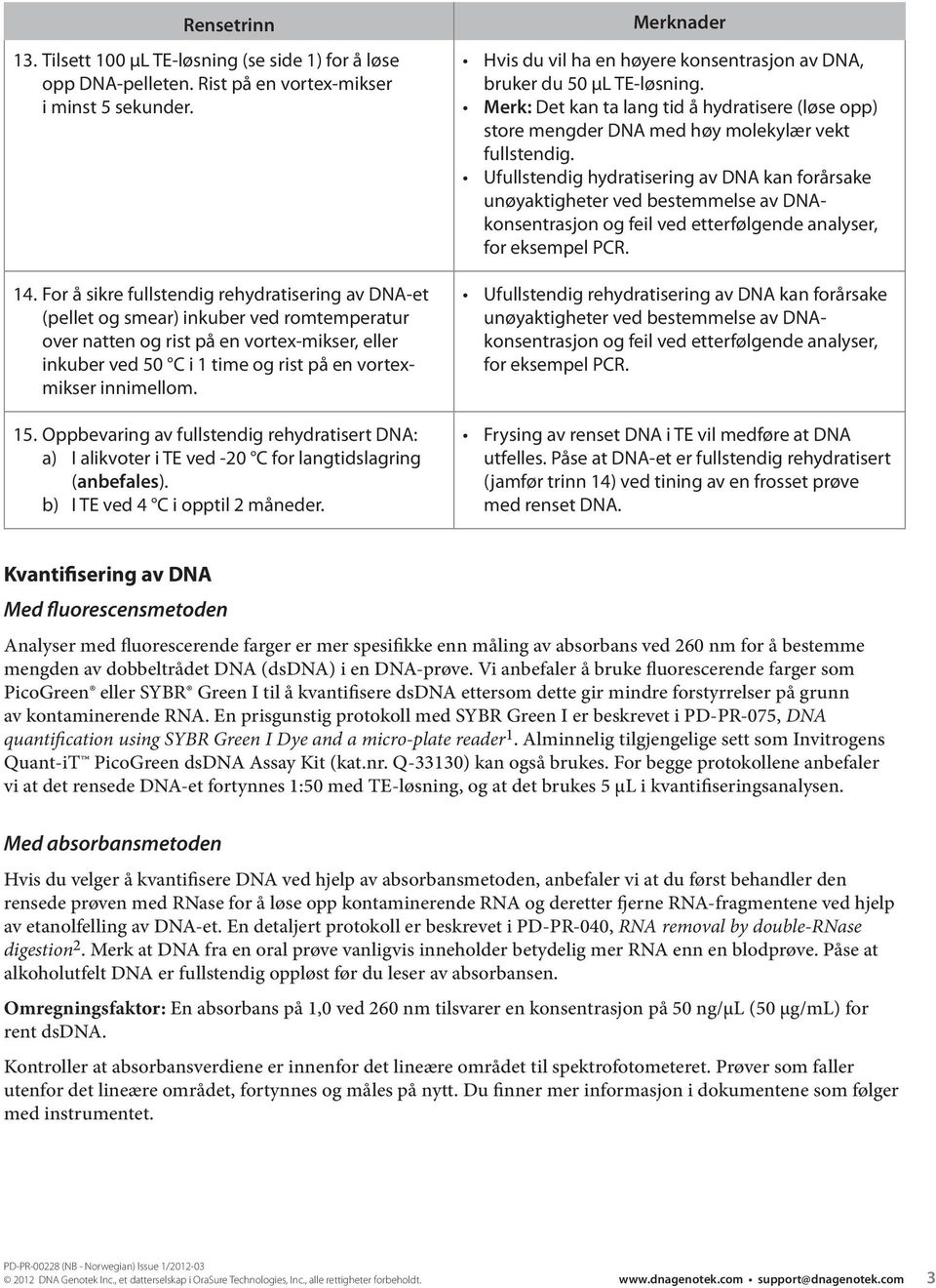 innimellom. 15. Oppbevaring av fullstendig rehydratisert DNA: a) I alikvoter i TE ved -20 C for langtidslagring (anbefales). b) I TE ved 4 C i opptil 2 måneder.