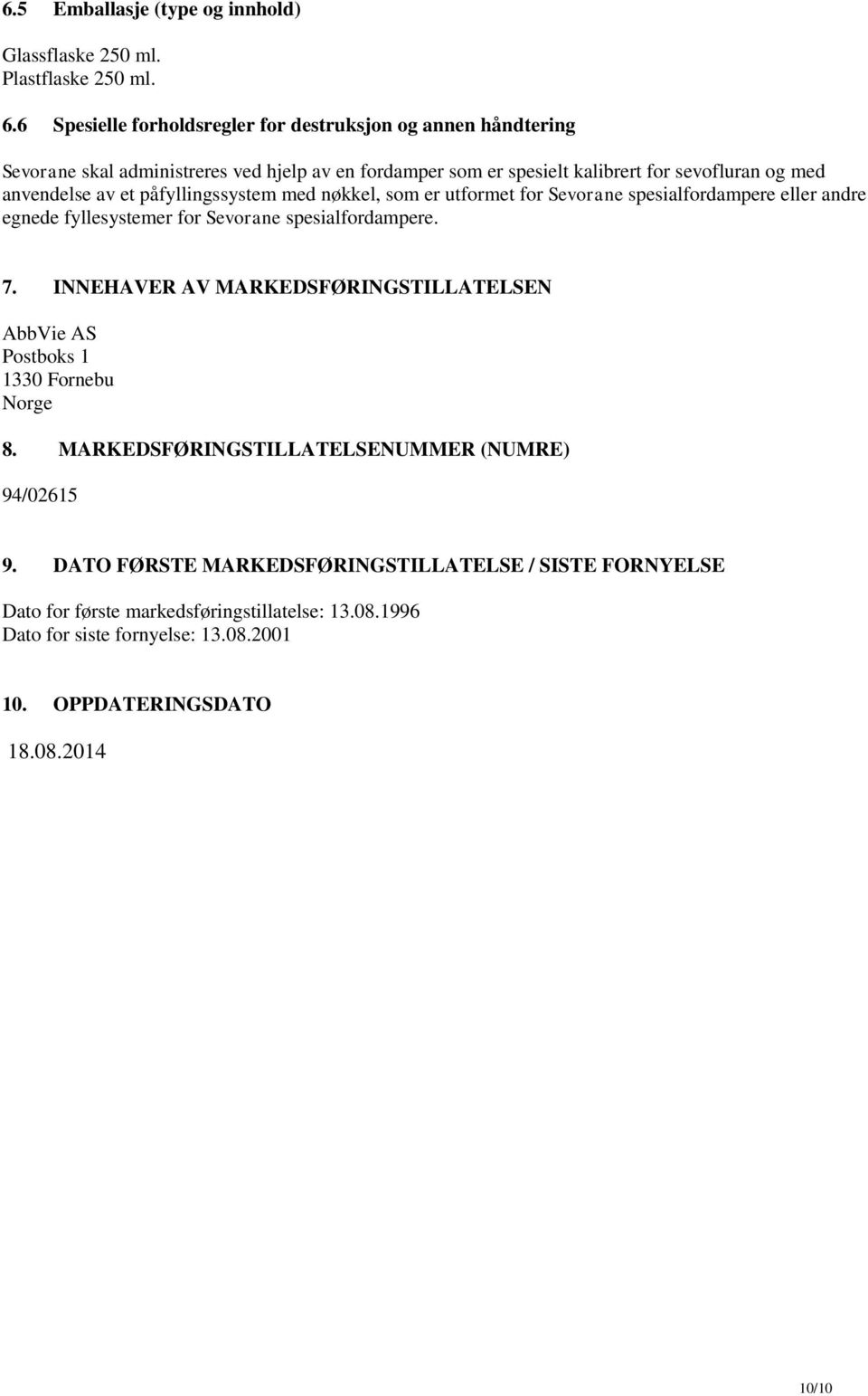 et påfyllingssystem med nøkkel, som er utformet for Sevorane spesialfordampere eller andre egnede fyllesystemer for Sevorane spesialfordampere. 7.