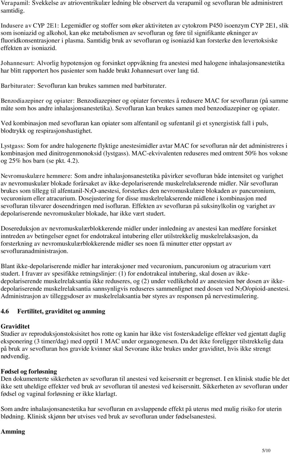 av fluoridkonsentrasjoner i plasma. Samtidig bruk av sevofluran og isoniazid kan forsterke den levertoksiske effekten av isoniazid.