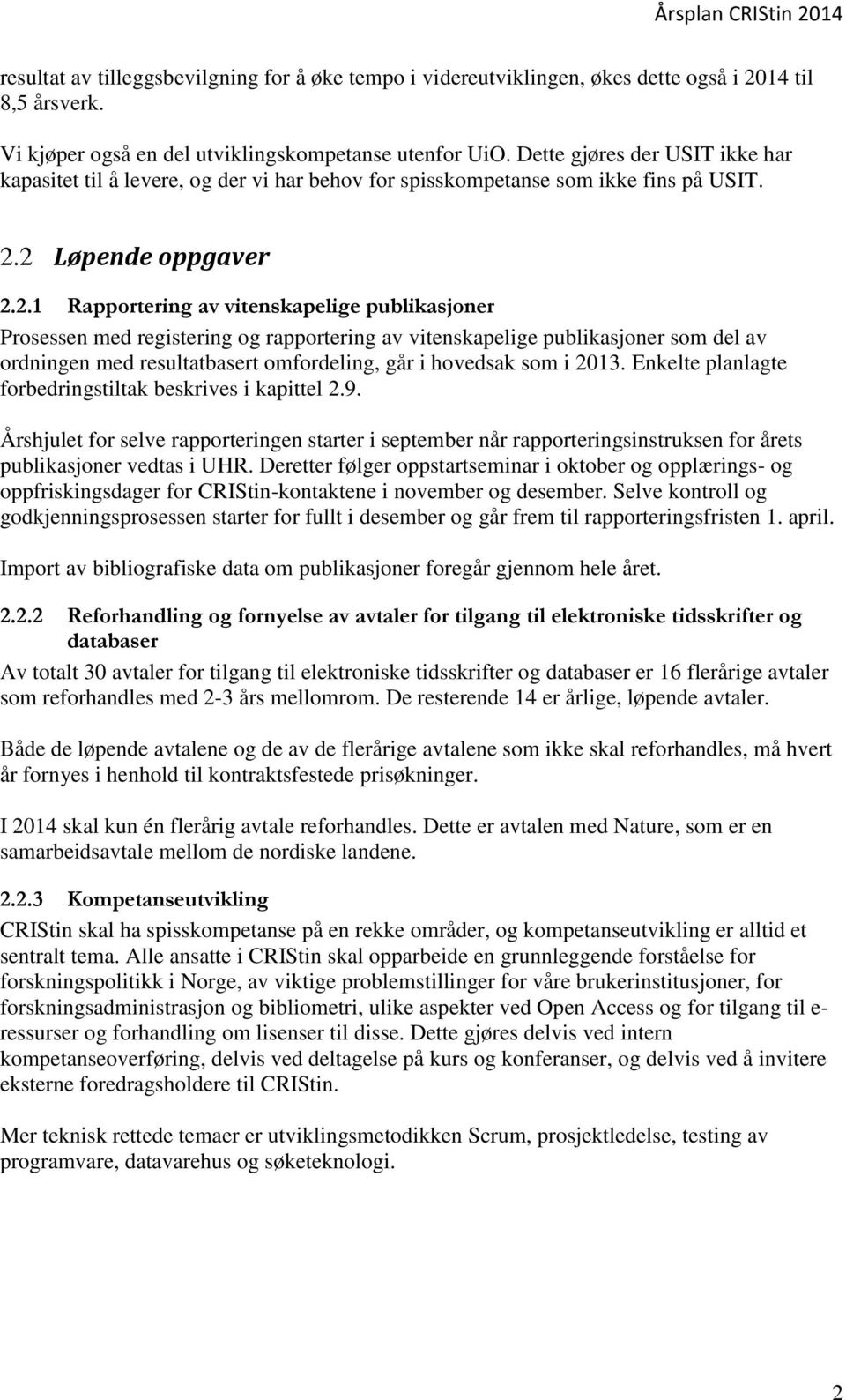 2 Løpende oppgaver 2.2.1 Rapportering av vitenskapelige publikasjoner Prosessen med registering og rapportering av vitenskapelige publikasjoner som del av ordningen med resultatbasert omfordeling,