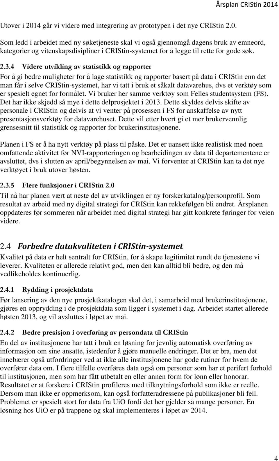 såkalt datavarehus, dvs et verktøy som er spesielt egnet for formålet. Vi bruker her samme verktøy som Felles studentsystem (FS). Det har ikke skjedd så mye i dette delprosjektet i 2013.