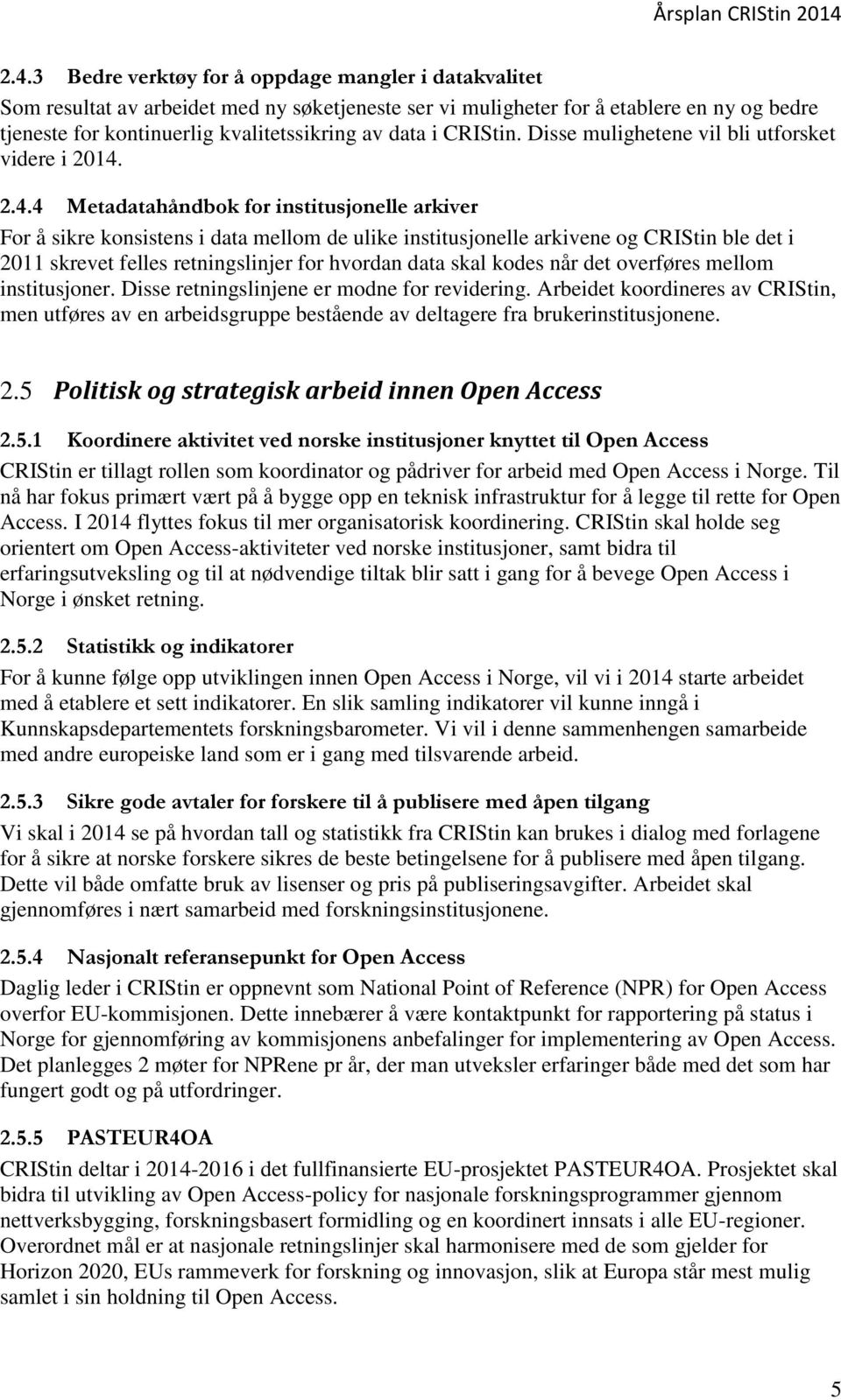 2.4.4 Metadatahåndbok for institusjonelle arkiver For å sikre konsistens i data mellom de ulike institusjonelle arkivene og CRIStin ble det i 2011 skrevet felles retningslinjer for hvordan data skal