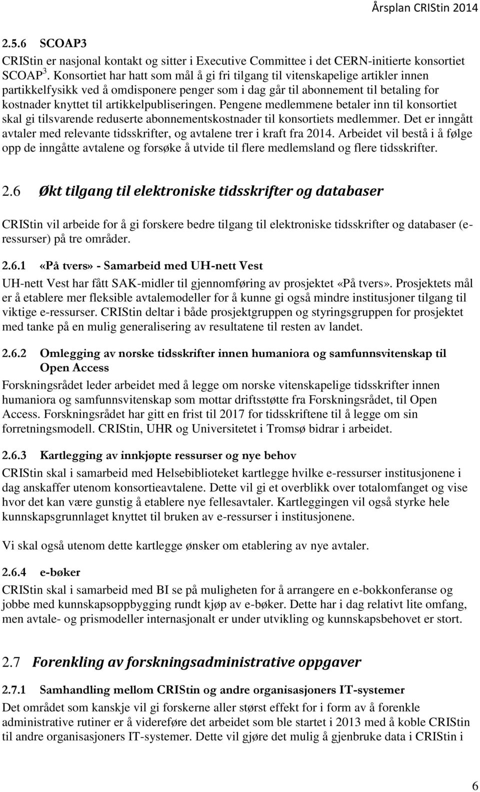 artikkelpubliseringen. Pengene medlemmene betaler inn til konsortiet skal gi tilsvarende reduserte abonnementskostnader til konsortiets medlemmer.