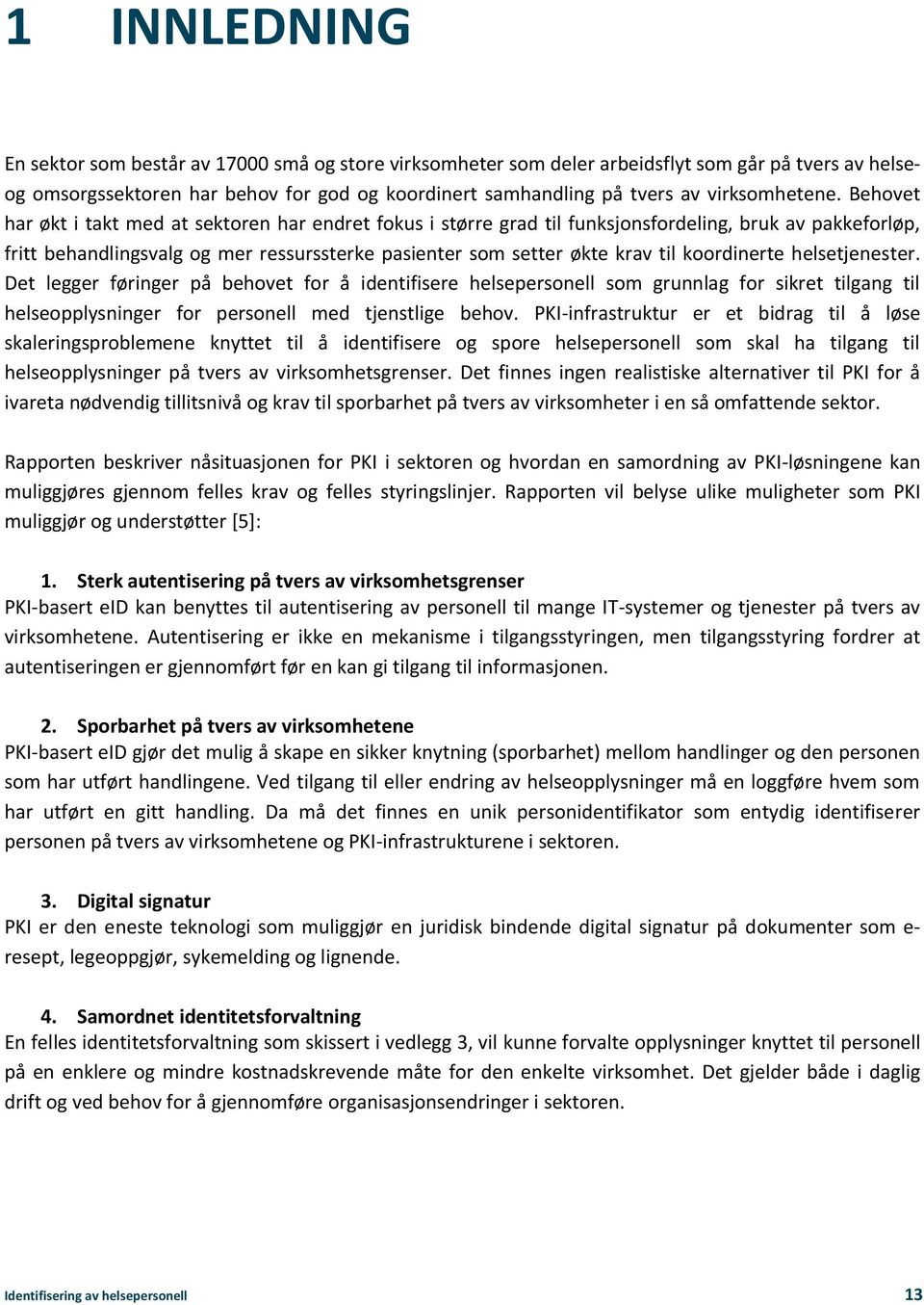 Behovet har økt i takt med at sektoren har endret fokus i større grad til funksjonsfordeling, bruk av pakkeforløp, fritt behandlingsvalg og mer ressurssterke pasienter som setter økte krav til