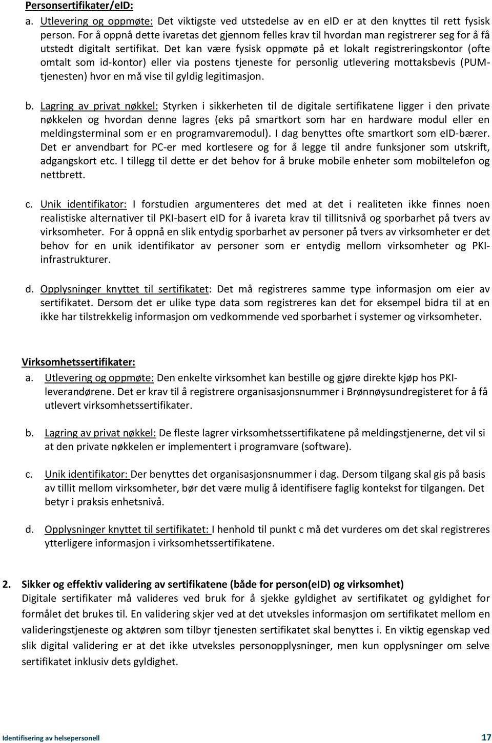 Det kan være fysisk oppmøte på et lokalt registreringskontor (ofte omtalt som id-kontor) eller via postens tjeneste for personlig utlevering mottaksbevis (PUMtjenesten) hvor en må vise til gyldig