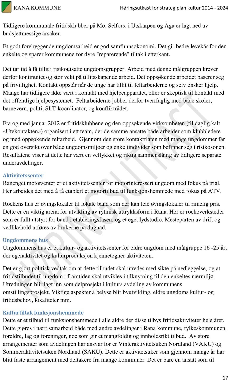 Arbeid med denne målgruppen krever derfor kontinuitet og stor vekt på tillitsskapende arbeid. Det oppsøkende arbeidet baserer seg på frivillighet.