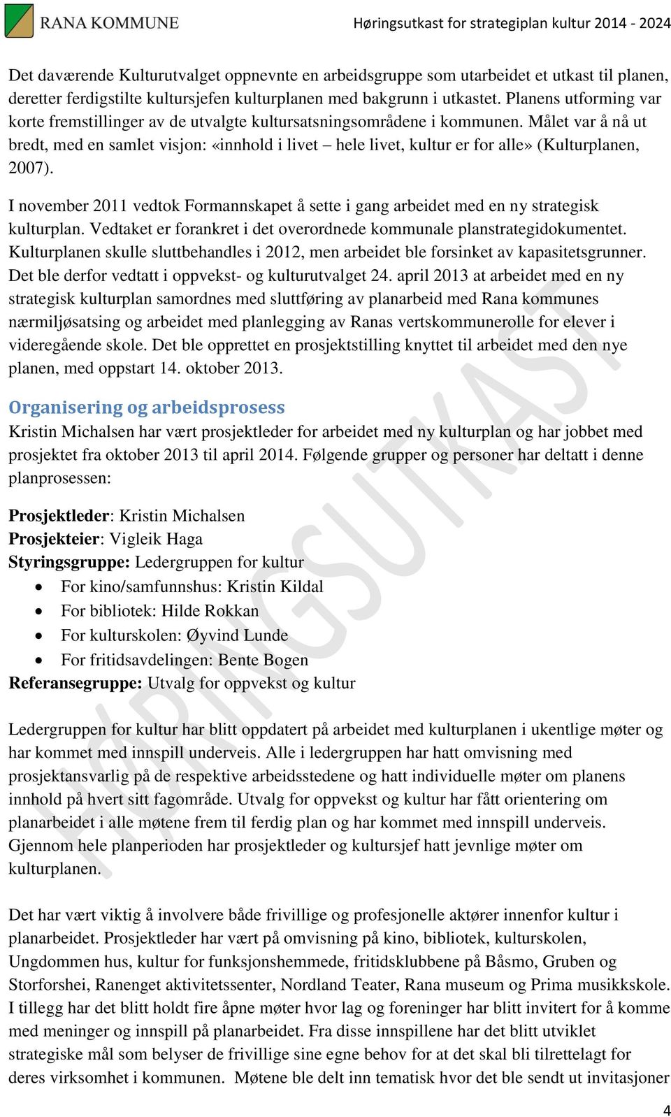 Målet var å nå ut bredt, med en samlet visjon: «innhold i livet hele livet, kultur er for alle» (Kulturplanen, 2007).