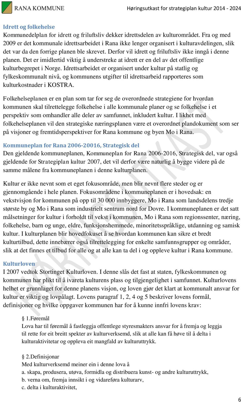 Derfor vil idrett og friluftsliv ikke inngå i denne planen. Det er imidlertid viktig å understreke at idrett er en del av det offentlige kulturbegrepet i Norge.