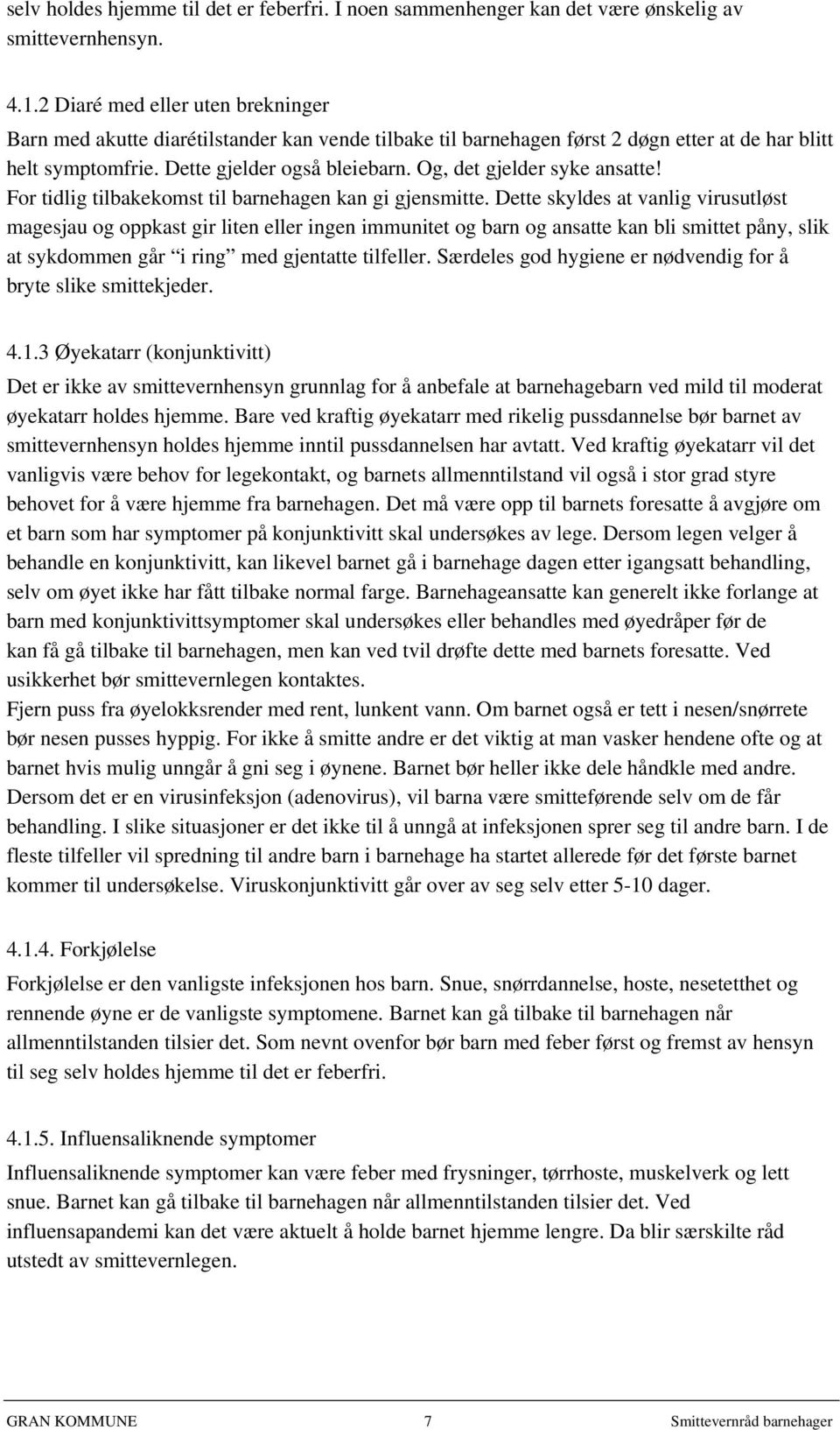 Og, det gjelder syke ansatte! For tidlig tilbakekomst til barnehagen kan gi gjensmitte.