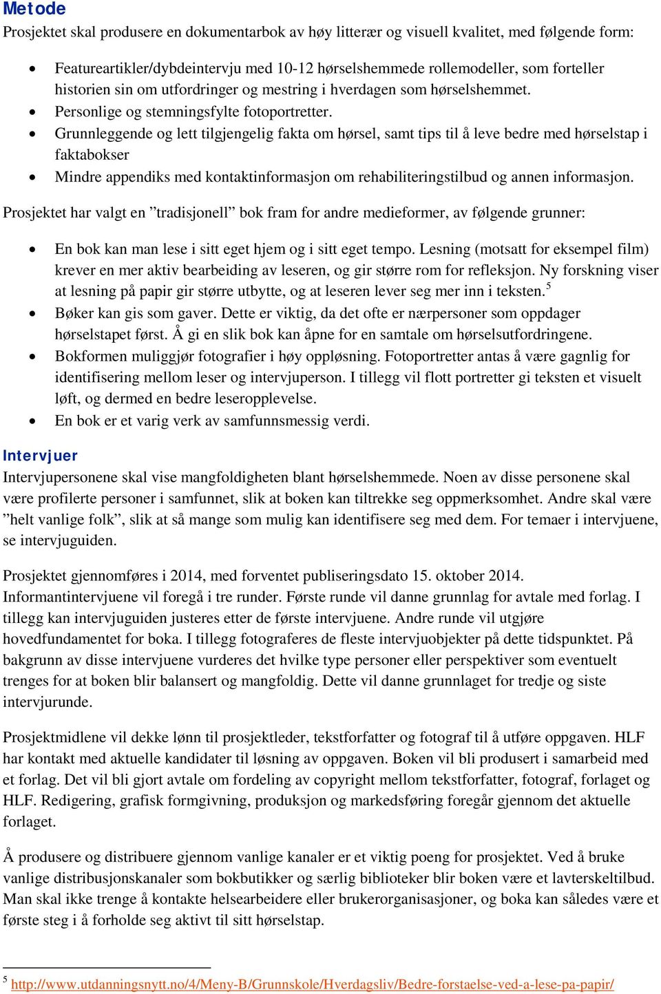 Grunnleggende og lett tilgjengelig fakta om hørsel, samt tips til å leve bedre med hørselstap i faktabokser Mindre appendiks med kontaktinformasjon om rehabiliteringstilbud og annen informasjon.