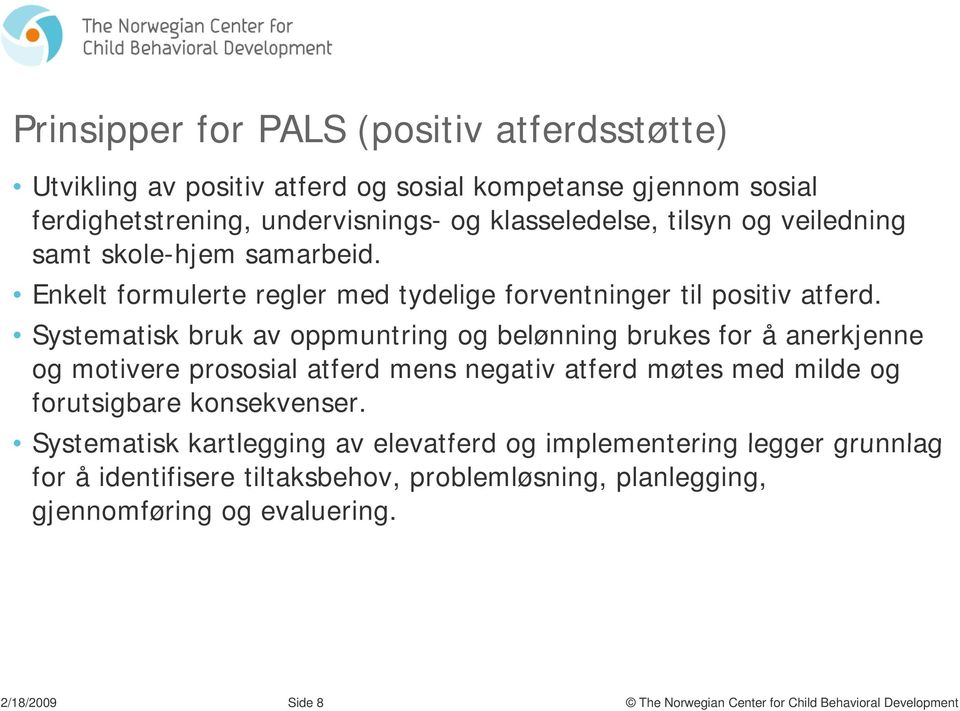 Systematisk bruk av oppmuntring og belønning brukes for å anerkjenne og motivere prososial atferd mens negativ atferd møtes med milde og forutsigbare