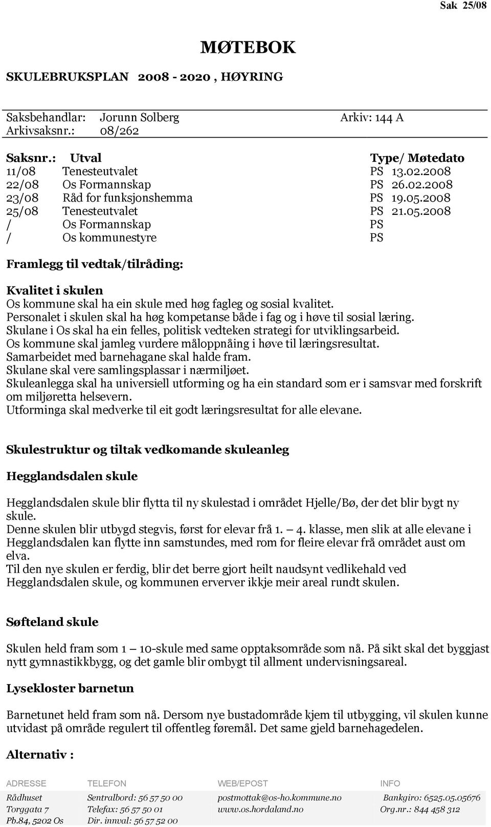 2008 25/08 Tenesteutvalet PS 21.05.2008 / Os Formannskap PS / Os kommunestyre PS Framlegg til vedtak/tilråding: Kvalitet i skulen Os kommune skal ha ein skule med høg fagleg og sosial kvalitet.