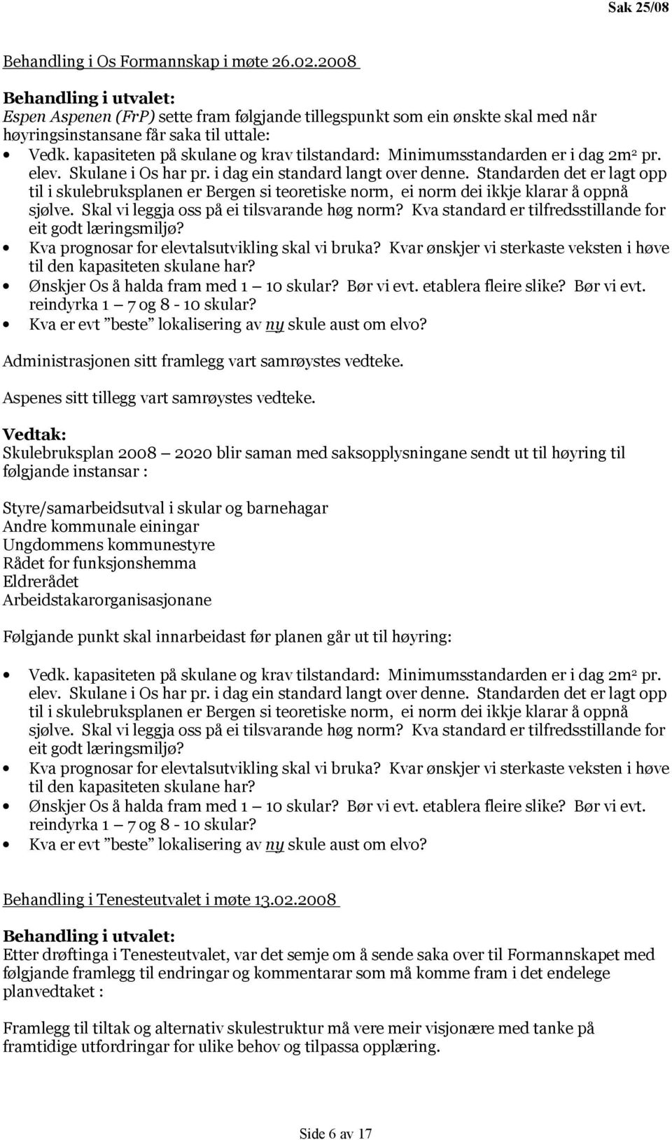 Standarden det er lagt opp til i skulebruksplanen er Bergen si teoretiske norm, ei norm dei ikkje klarar å oppnå sjølve. Skal vi leggja oss på ei tilsvarande høg norm?