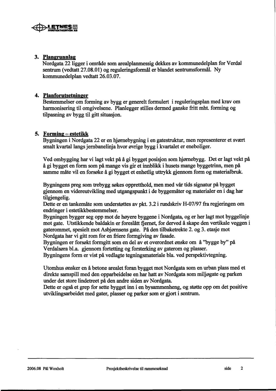 Planlegger stilles dermed ganske fritt mht. forming og tilpasning av bygg til gitt situasjon. 5.