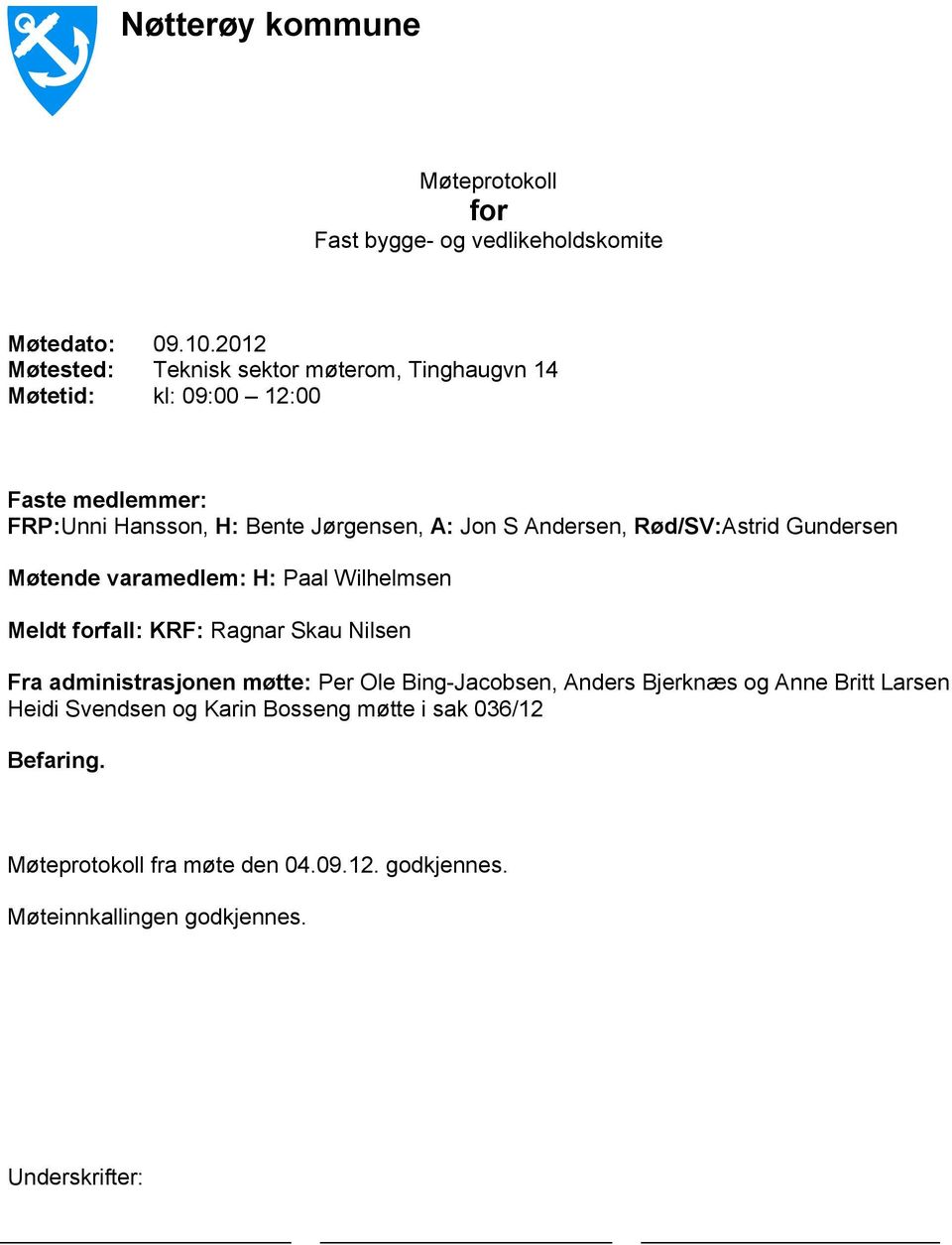 Andersen, Rød/SV:Astrid Gundersen Møtende varamedlem: H: Paal Wilhelmsen Meldt forfall: KRF: Ragnar Skau Nilsen Fra administrasjonen møtte: Per