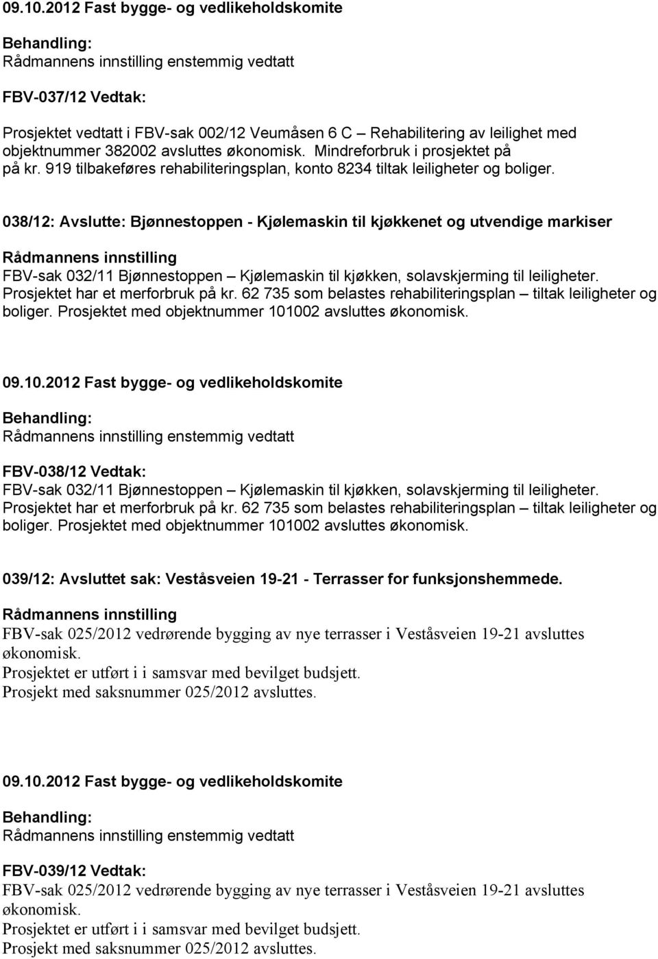 038/12: Avslutte: Bjønnestoppen - Kjølemaskin til kjøkkenet og utvendige markiser FBV-sak 032/11 Bjønnestoppen Kjølemaskin til kjøkken, solavskjerming til leiligheter.