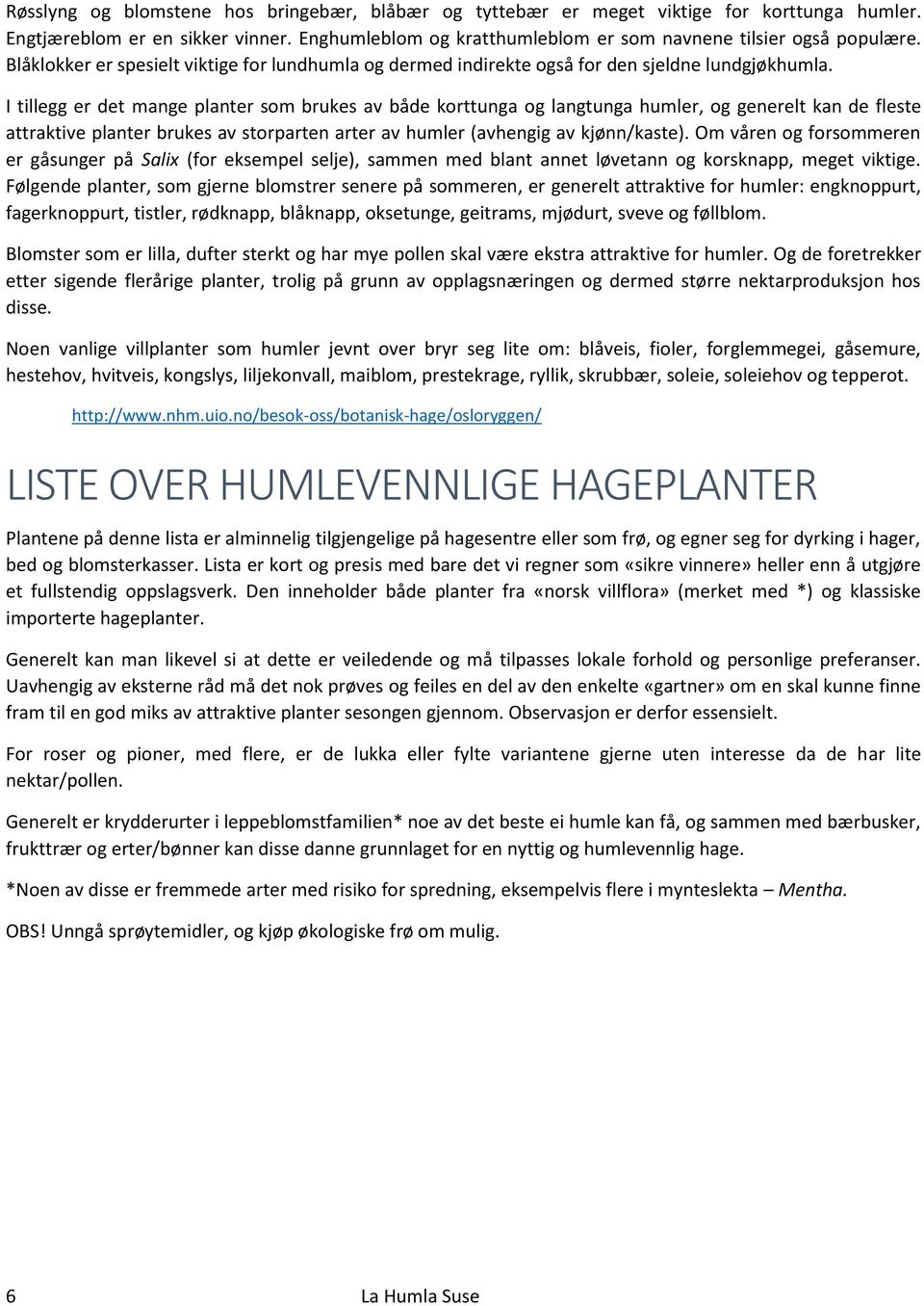 I tillegg er det mange planter som brukes av både korttunga og langtunga humler, og generelt kan de fleste attraktive planter brukes av storparten arter av humler (avhengig av kjønn/kaste).