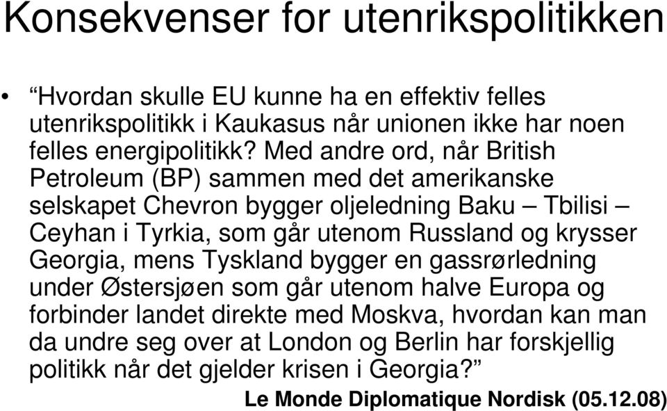 Med andre ord, når British Petroleum (BP) sammen med det amerikanske selskapet Chevron bygger oljeledning Baku Tbilisi Ceyhan i Tyrkia, som går utenom