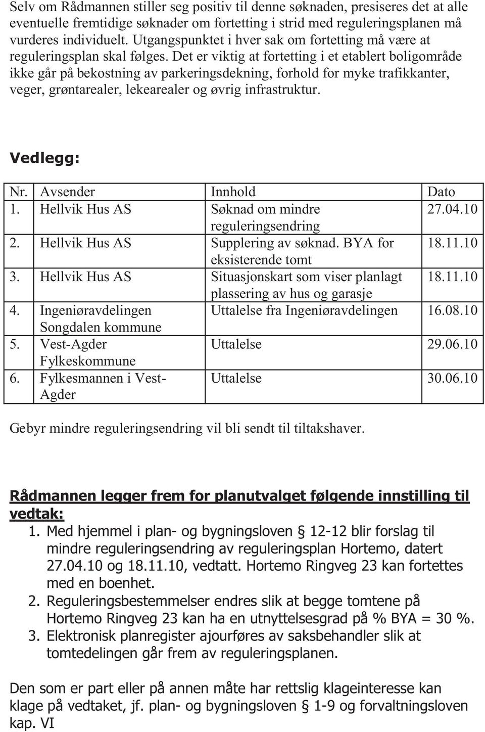 Det er viktig at fortetting i et etablert boligområde ikke går på bekostning av parkeringsdekning, forhold for myke trafikkanter, veger, grøntarealer, lekearealer og øvrig infrastruktur. Vedlegg: Nr.