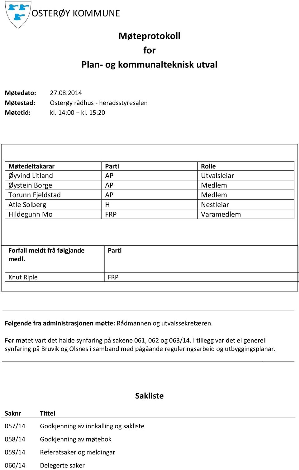 medl. Knut Riple Parti FRP Følgende fra administrasjonen møtte: Rådmannen og utvalssekretæren. Før møtet vart det halde synfaring på sakene 061, 062 og 063/14.