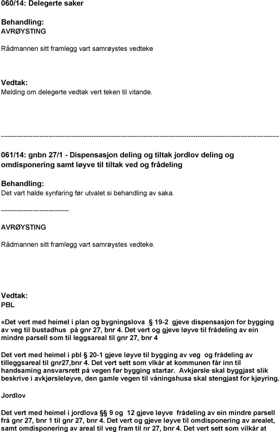 ------------------------------ PBL «Det vert med heimel i plan og bygningslova 19-2 gjeve dispensasjon for bygging av veg til bustadhus på gnr 27, bnr 4.