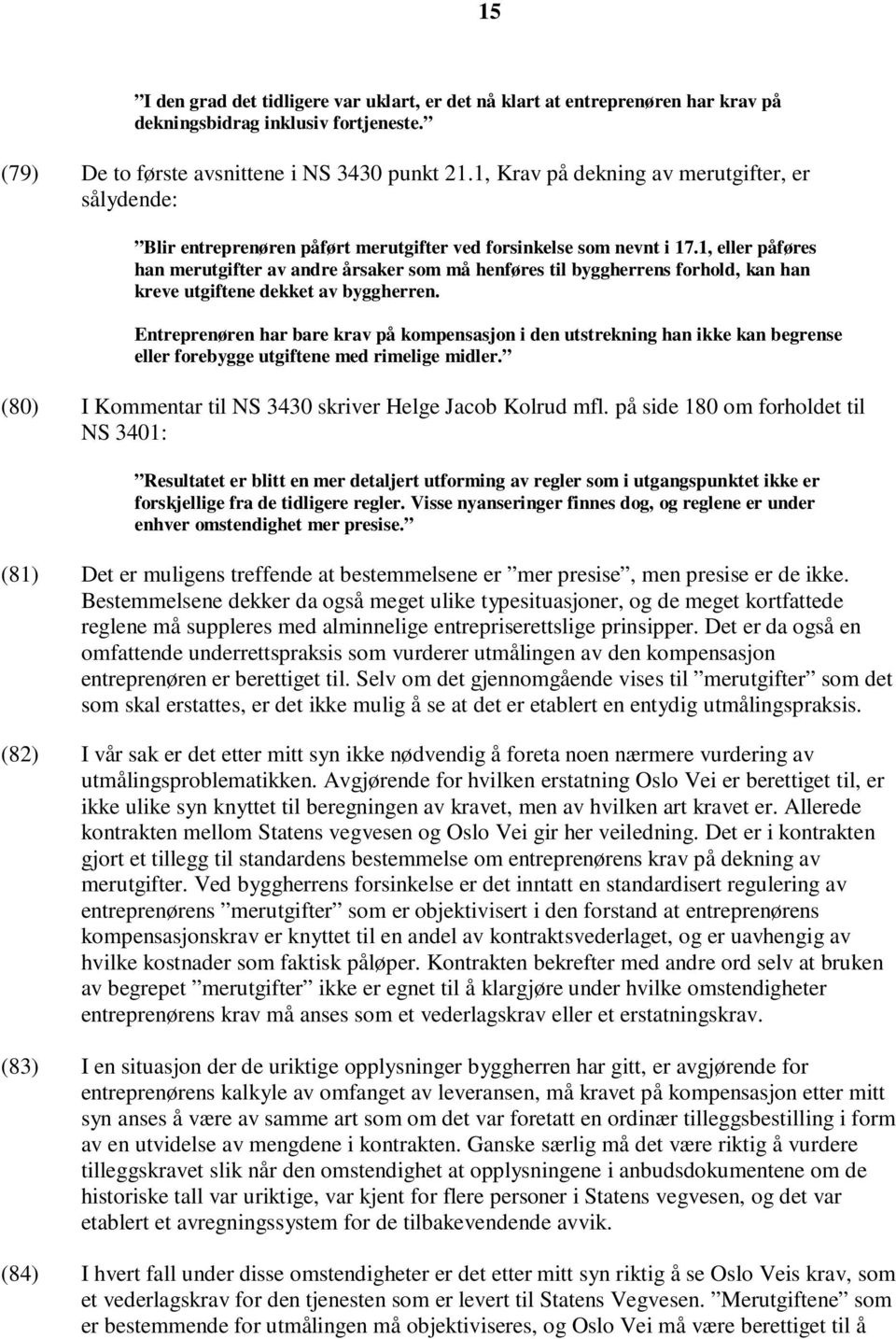 1, eller påføres han merutgifter av andre årsaker som må henføres til byggherrens forhold, kan han kreve utgiftene dekket av byggherren.