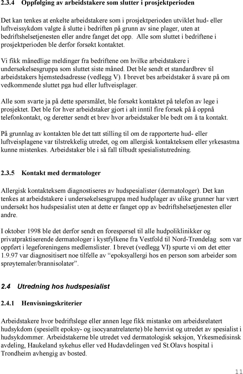 Vi fikk månedlige meldinger fra bedriftene om hvilke arbeidstakere i undersøkelsesgruppa som sluttet siste måned. Det ble sendt et standardbrev til arbeidstakers hjemstedsadresse (vedlegg V).