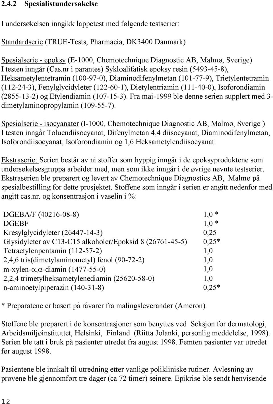 nr i parantes) Sykloalifatisk epoksy resin (5493-45-8), Heksametylentetramin (100-97-0), Diaminodifenylmetan (101-77-9), Trietylentetramin (112-24-3), Fenylglycidyleter (122-60-1), Dietylentriamin