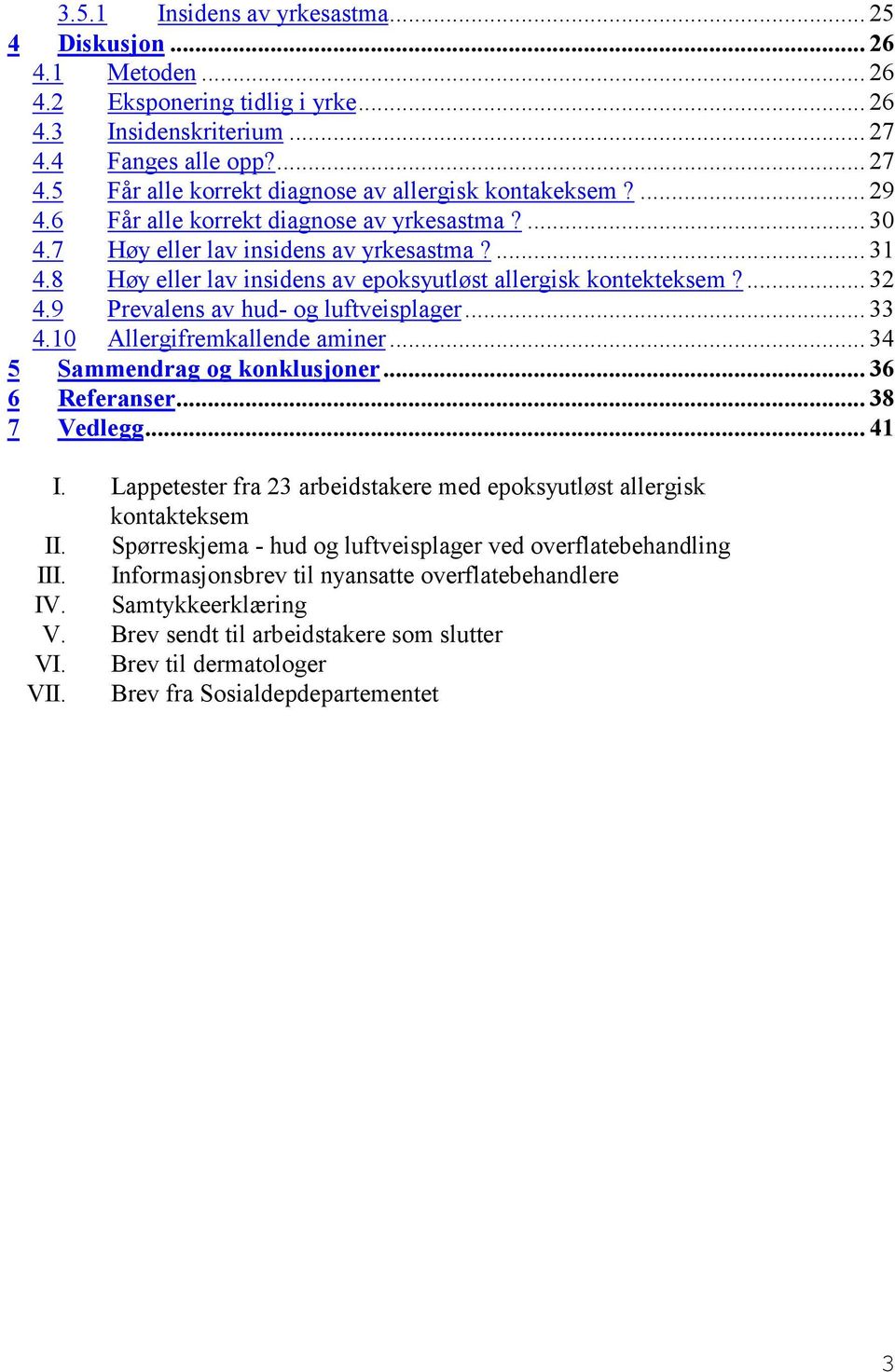 9 Prevalens av hud- og luftveisplager... 33 4.10 Allergifremkallende aminer... 34 5 Sammendrag og konklusjoner... 36 6 Referanser... 38 7 Vedlegg... 41 I.