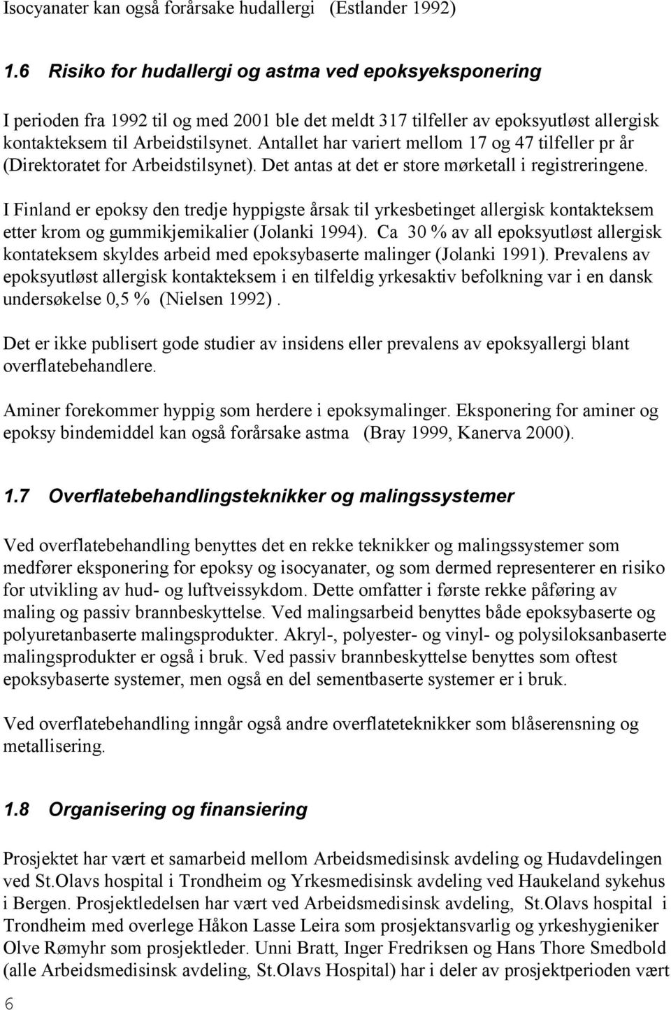 Antallet har variert mellom 17 og 47 tilfeller pr år (Direktoratet for Arbeidstilsynet). Det antas at det er store mørketall i registreringene.