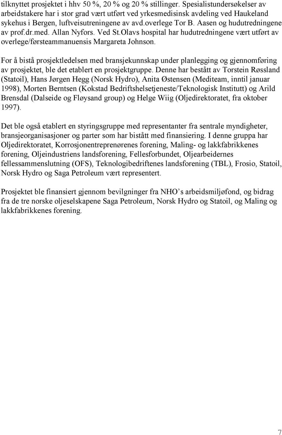 Aasen og hudutredningene av prof.dr.med. Allan Nyfors. Ved St.Olavs hospital har hudutredningene vært utført av overlege/førsteammanuensis Margareta Johnson.