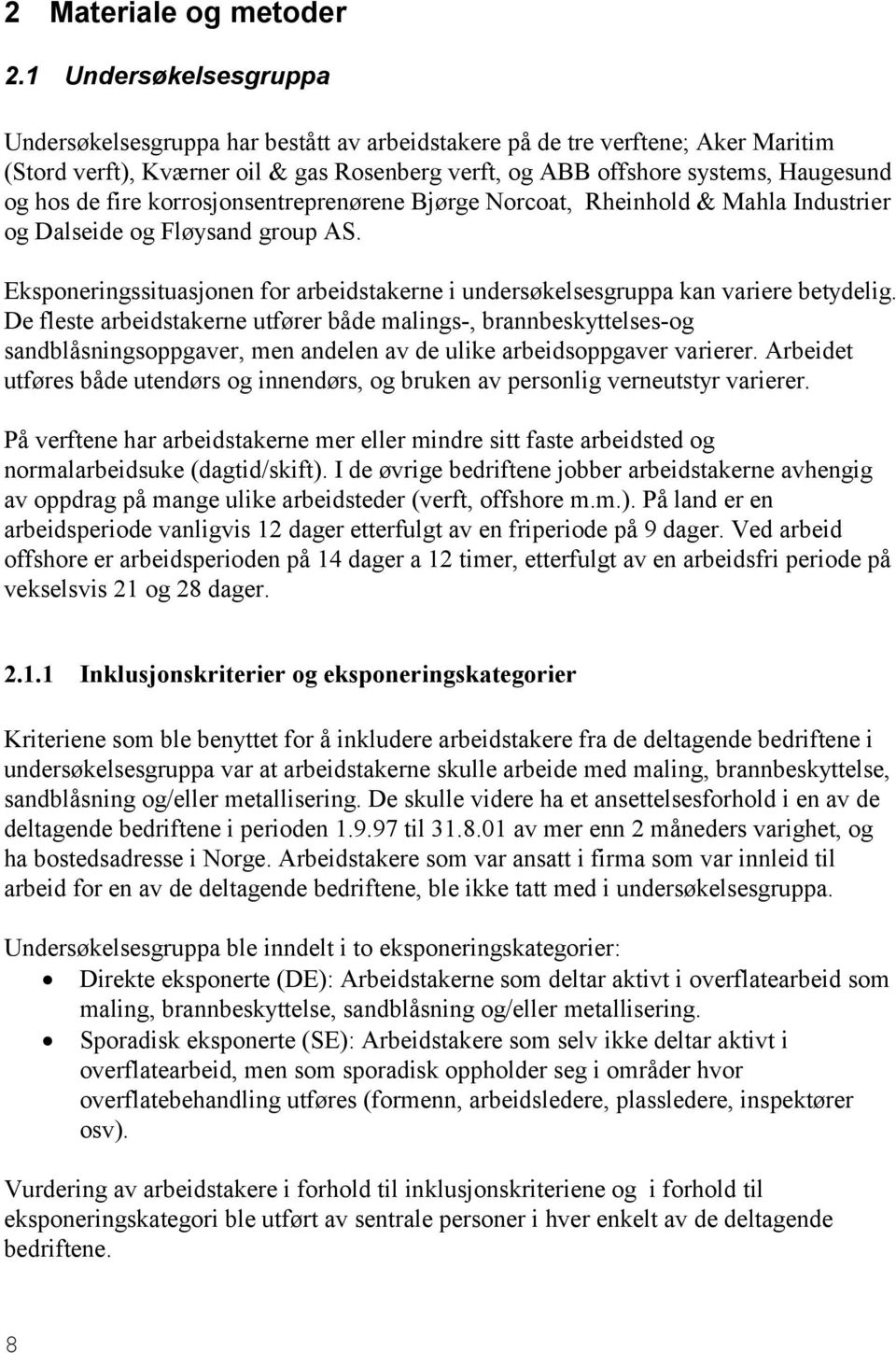 fire korrosjonsentreprenørene Bjørge Norcoat, Rheinhold & Mahla Industrier og Dalseide og Fløysand group AS. Eksponeringssituasjonen for arbeidstakerne i undersøkelsesgruppa kan variere betydelig.