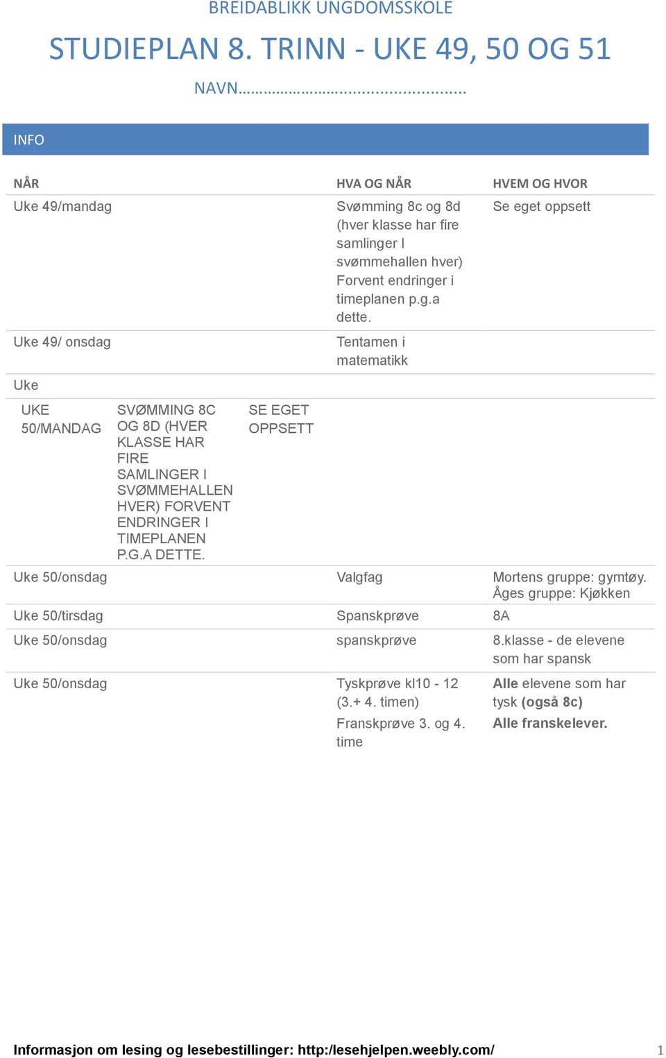 SE EGET OPPSETT Svømming 8c og 8d (hver klasse har fire samlinger I svømmehallen hver) Forvent endringer i timeplanen p.g.a dette.