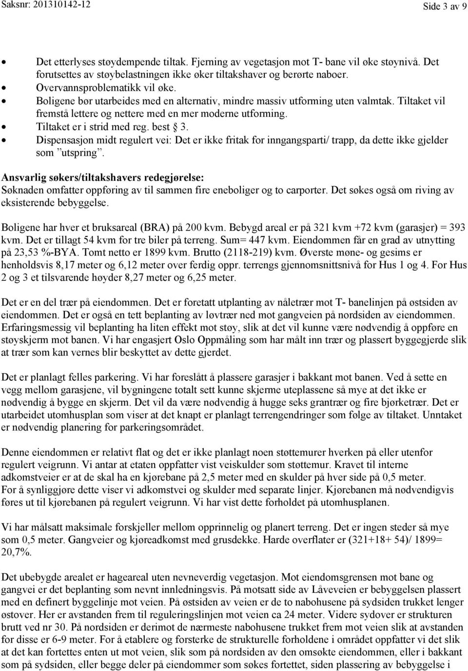 Tiltaket er i strid med reg. best 3. Dispensasjon midt regulert vei: Det er ikke fritak for inngangsparti/ trapp, da dette ikke gjelder som utspring.