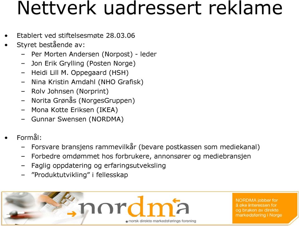 Oppegaard (HSH) Nina Kristin Amdahl (NHO Grafisk) Rolv Johnsen (Norprint) Norita Grønås (NorgesGruppen) Mona Kotte Eriksen (IKEA)