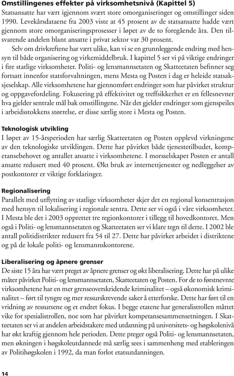 Den tilsvarende andelen blant ansatte i privat sektor var 30 prosent. Selv om drivkreftene har vært ulike, kan vi se en grunnleggende endring med hensyn til både organisering og virkemiddelbruk.