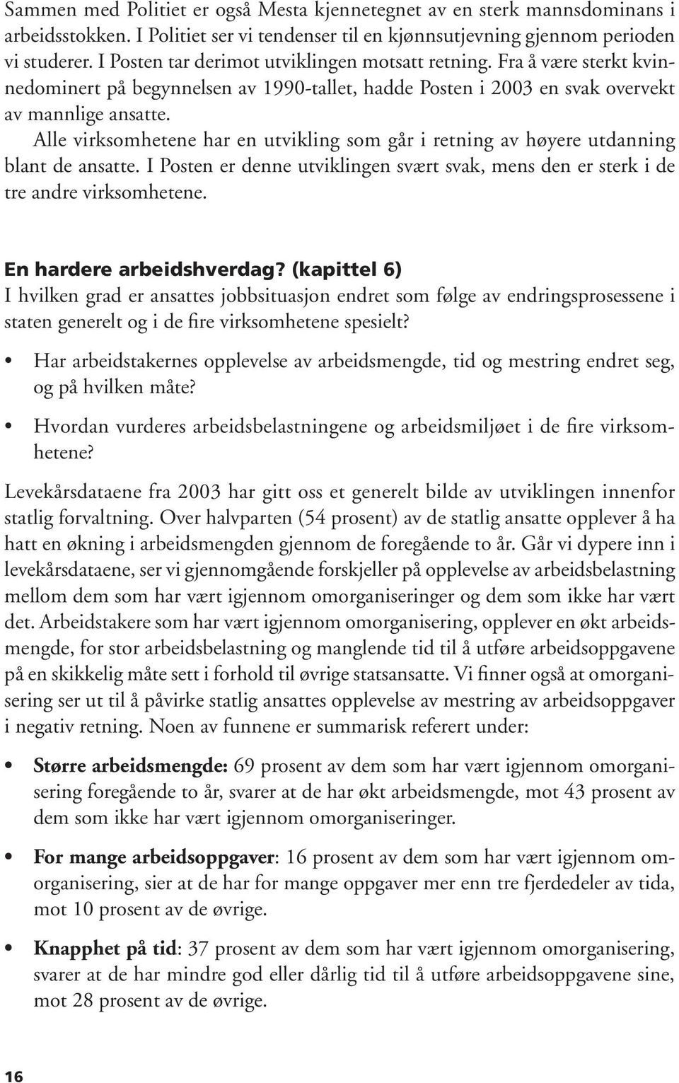 Alle virksomhetene har en utvikling som går i retning av høyere utdanning blant de ansatte. I Posten er denne utviklingen svært svak, mens den er sterk i de tre andre virksomhetene.