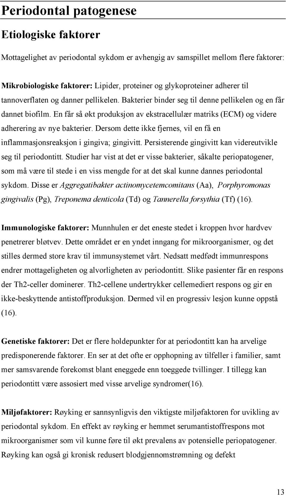 En får så økt produksjon av ekstracellulær matriks (ECM) og videre adherering av nye bakterier. Dersom dette ikke fjernes, vil en få en inflammasjonsreaksjon i gingiva; gingivitt.