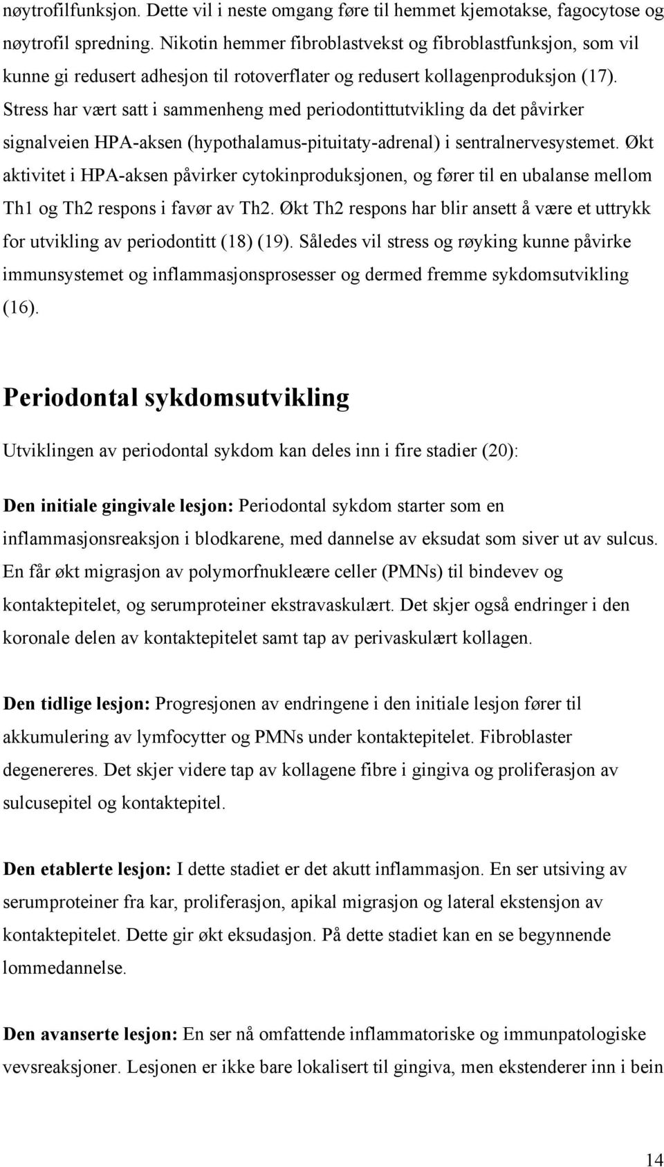 Stress har vært satt i sammenheng med periodontittutvikling da det påvirker signalveien HPA-aksen (hypothalamus-pituitaty-adrenal) i sentralnervesystemet.