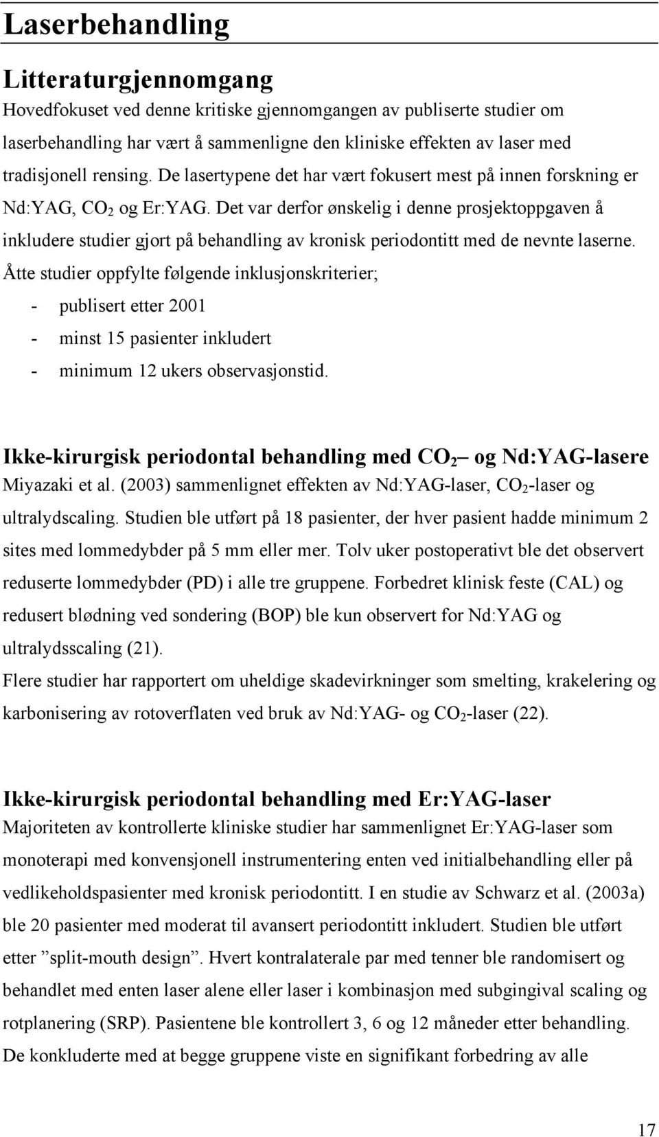 Det var derfor ønskelig i denne prosjektoppgaven å inkludere studier gjort på behandling av kronisk periodontitt med de nevnte laserne.