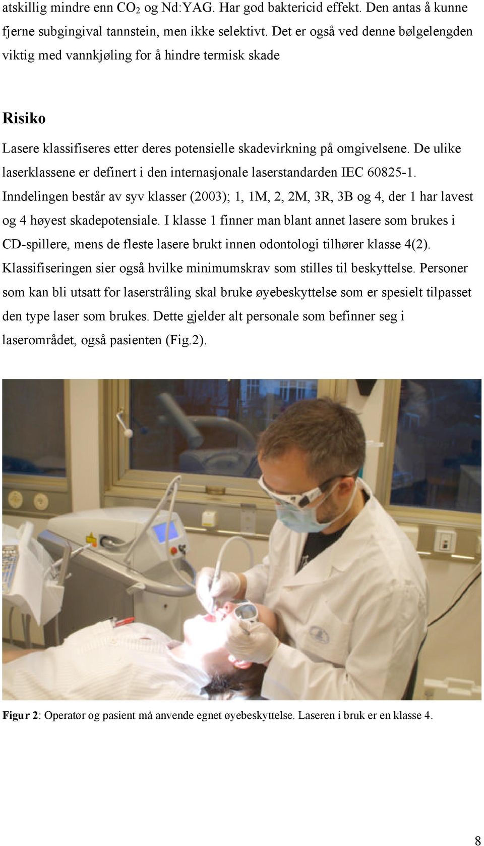 De ulike laserklassene er definert i den internasjonale laserstandarden IEC 60825-1. Inndelingen består av syv klasser (2003); 1, 1M, 2, 2M, 3R, 3B og 4, der 1 har lavest og 4 høyest skadepotensiale.