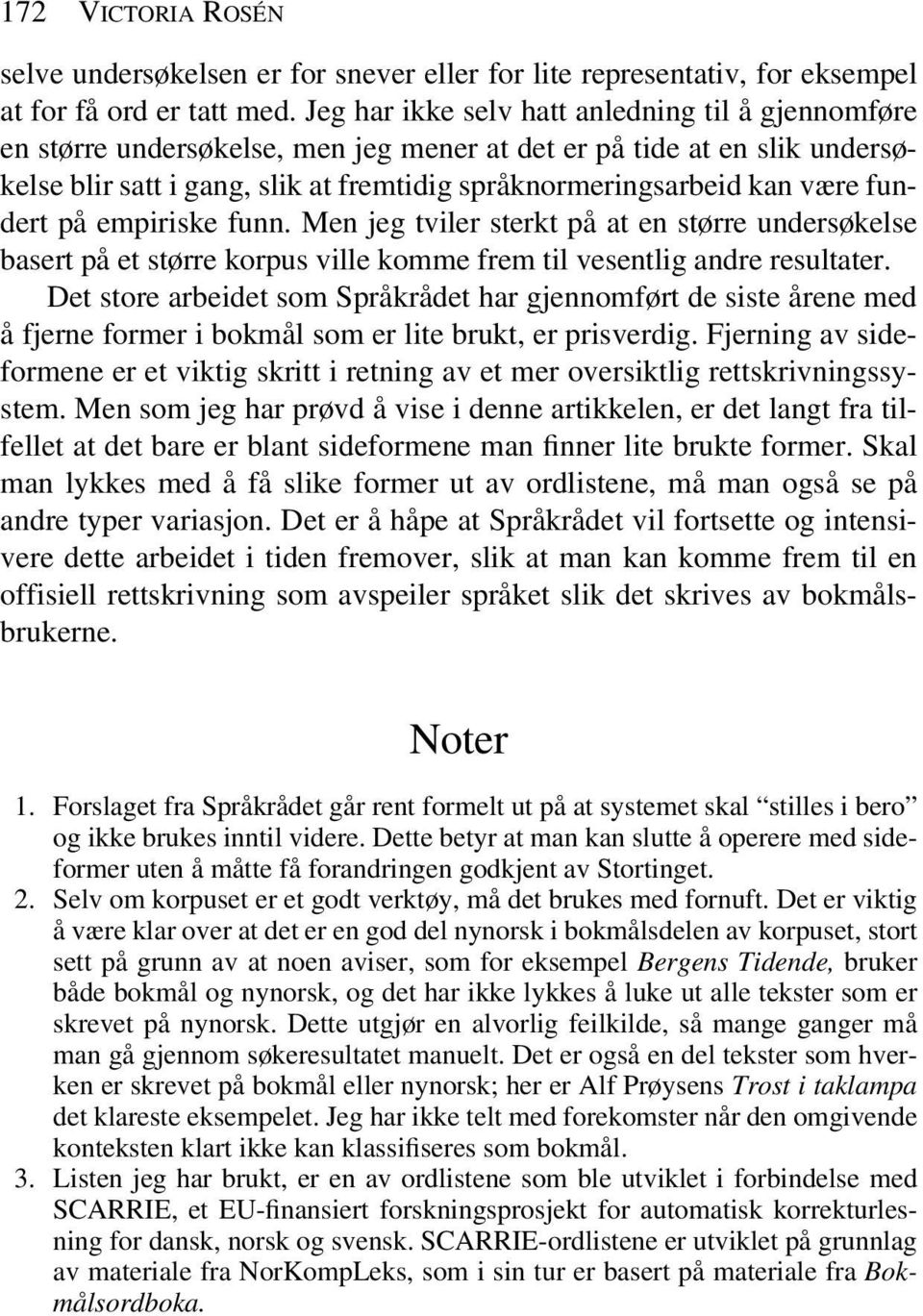 fundert på empiriske funn. Men jeg tviler sterkt på at en større undersøkelse basert på et større korpus ville komme frem til vesentlig andre resultater.