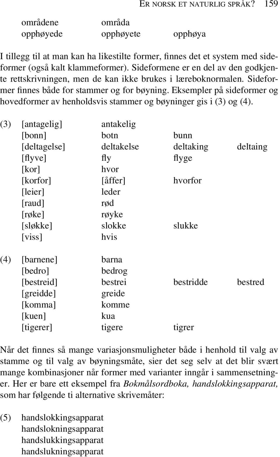 Eksempler på sideformer og hovedformer av henholdsvis stammer og bøyninger gis i (3) og (4).