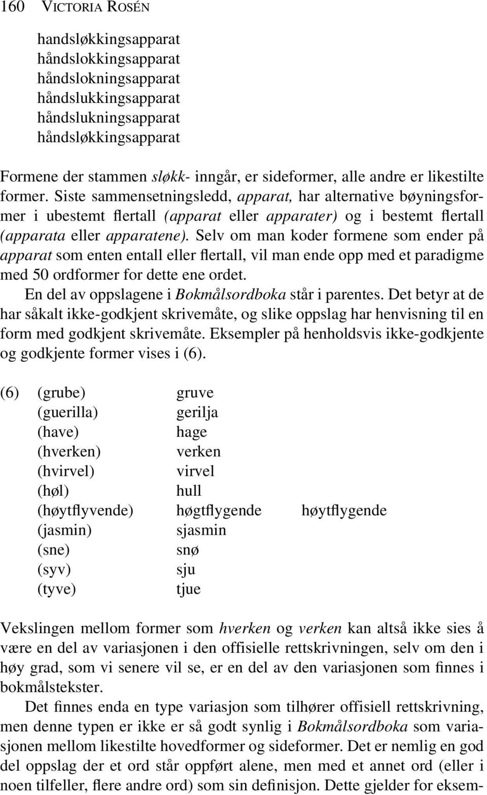 Selv om man koder formene som ender på apparat som enten entall eller flertall, vil man ende opp med et paradigme med 50 ordformer for dette ene ordet.