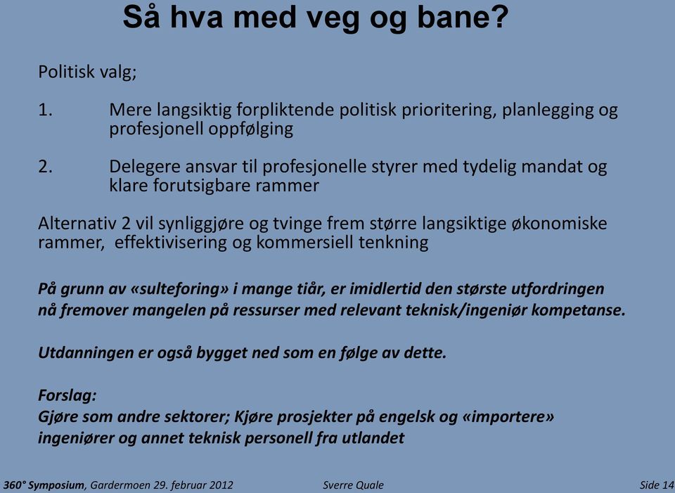 og kommersiell tenkning På grunn av «sulteforing» i mange tiår, er imidlertid den største utfordringen nå fremover mangelen på ressurser med relevant teknisk/ingeniør kompetanse.