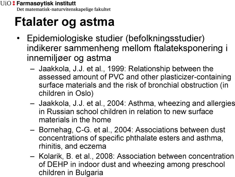 J. et al., 2004: Asthma, wheezing and allergies in Russian school children in relation to new surface materials in the home Bornehag, C-G. et al., 2004: Associations between dust concentrations of specific phthalate esters and asthma, rhinitis, and eczema Kolarik, B.