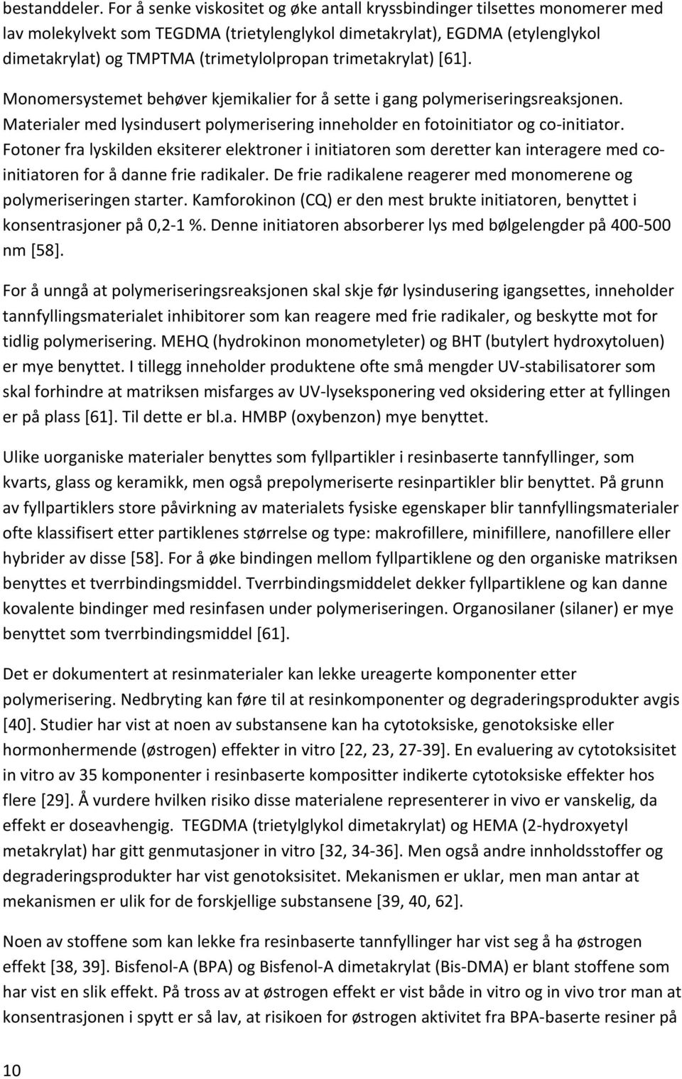 trimetakrylat) [61]. Monomersystemet behøver kjemikalier for å sette i gang polymeriseringsreaksjonen. Materialer med lysindusert polymerisering inneholder en fotoinitiator og co initiator.