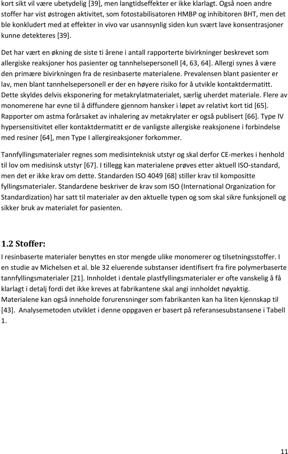 kunne detekteres [39]. Det har vært en økning de siste ti årene i antall rapporterte bivirkninger beskrevet som allergiske reaksjoner hos pasienter og tannhelsepersonell [4, 63, 64].